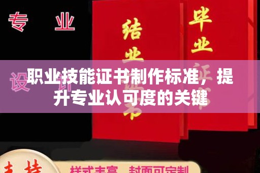 新宾职业技能证书制作标准，提升专业认可度的关键