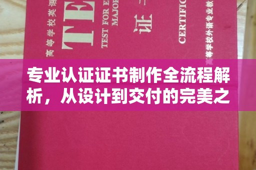 新宾专业认证证书制作全流程解析，从设计到交付的完美之旅
