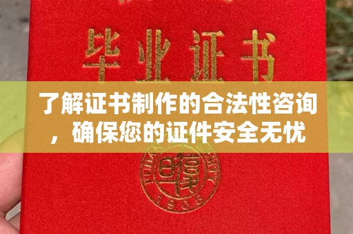 新宾了解证书制作的合法性咨询，确保您的证件安全无忧