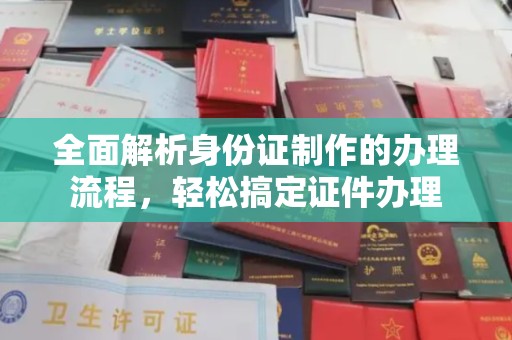 新宾全面解析身份证制作的办理流程，轻松搞定证件办理
