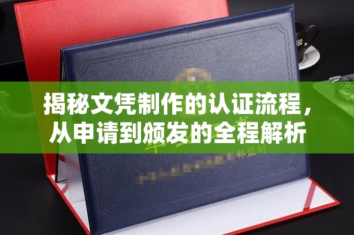 新宾揭秘文凭制作的认证流程，从申请到颁发的全程解析