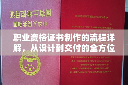 新宾职业资格证书制作的流程详解，从设计到交付的全方位指南