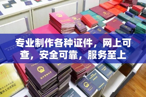 新宾专业制作各种证件，网上可查，安全可靠，服务至上